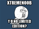 &generatorTypeID=&panels=&text0=Xtremenoob&text1=y%20u%20no%20limited%20edition%3F&text2=&text3=.jpg